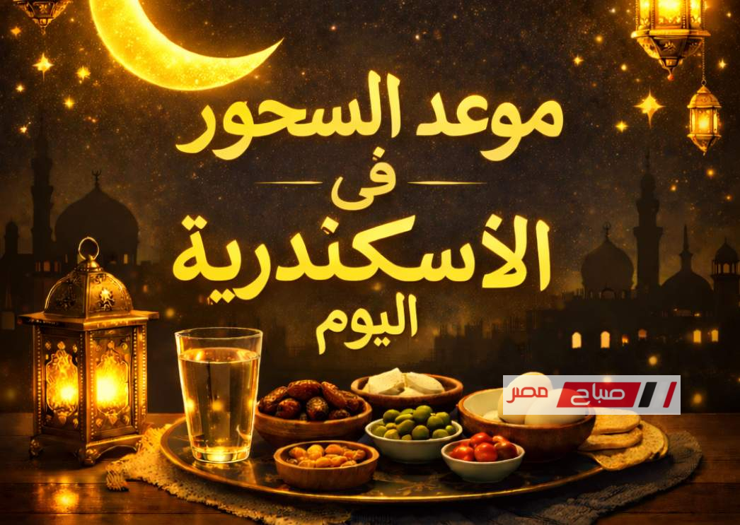 موعد السحور في الاسكندرية اليوم 9 رمضان 1447 ونصائح لتجنب العطش طوال الصيام