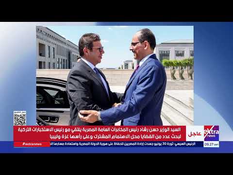 رئيس المخابرات العامة المصرية يلتقي مع رئيس الاستخبارات التركية لبحث قضايا محل الاهتمام المشترك