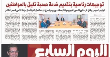 توجيهات رئاسية بتقديم خدمة صحية تليق بالمواطنين.. غدا فى اليوم السابع
