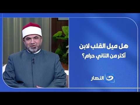 هل ربنا يحاسبك لو قلبك مال لابن أكتر من التاني؟ الفرق بين ميل القلب والعدل اللي أمرنا بيه