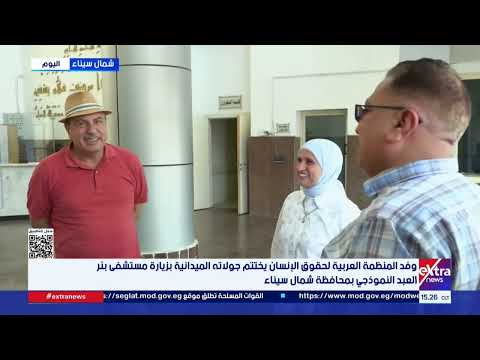 وفد المنظمة العربية لحقوق الإنسان يختتم جولاته بزيارة مستشفى بئر العبد النموذجي بشمال سيناء