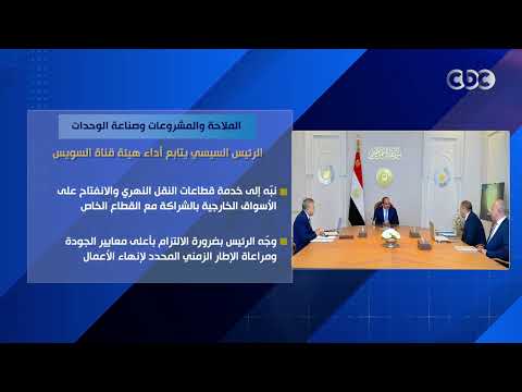 الملاحة والمشروعات وصناعة الوحدات.. الرئيس السيسي يتابع أداء هيئة قناة السويس