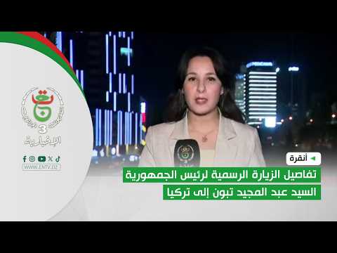 أنقرة | تفاصيل الزيارة الرسمية لرئيس الجمهورية السيد عبد المجيد تبون إلى تركيا