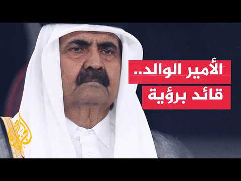 الأمير الوالد الشيخ حمد بن خليفة آل ثاني.. رؤية قادت قطر إلى نهضة وحضور عالمي