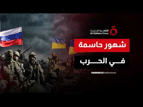 الحرب الروسية الأوكرانية تدخل مرحلة الحسم