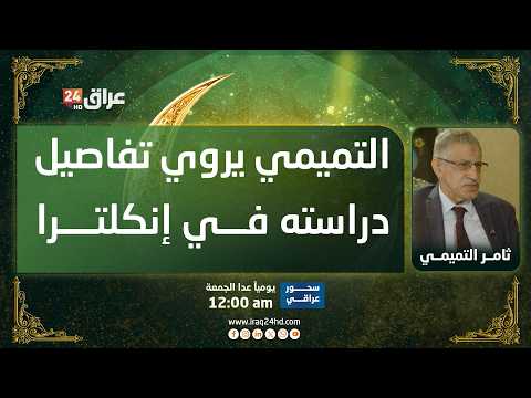 التميمي يتحدث عن رحلته الدراسية إلى إنكلترا وفضل وزير الصحة الراحل رياض إبراهيم