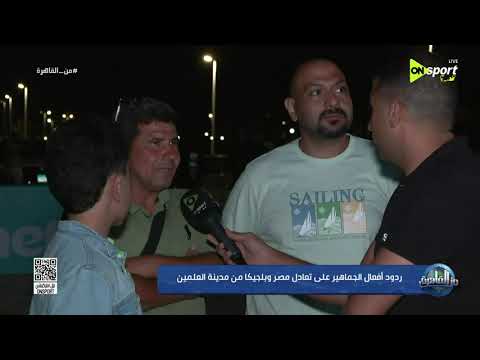 من القاهرة - ردود أفعال الجماهير بعد تعادل مصر وبلجيكا من مدينة العملين