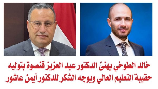 خالد الطوخي يهنئ الدكتور عبد العزيز قنصوة بتوليه حقيبة التعليم العالي ويوجه الشكر للدكتور أيمن عاشور