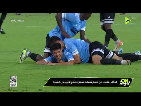 ON TARGET - تطورات ميركاتو الأهلي.. مفاوضات علوان وصفقة محمود صلاح