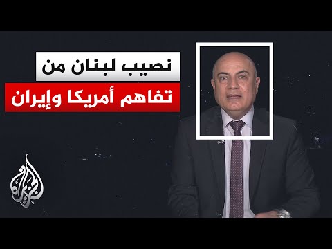 نافذة من لبنان | بيروت في قلب تداعيات مذكرة التفاهم المرتقبة بين واشنطن وطهران