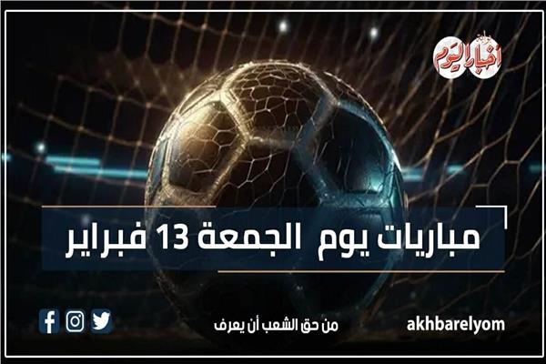 موعد مباريات اليوم الجمعة 13 فبراير 2026| إنفوجراف | بوابة أخبار اليوم الإلكترونية