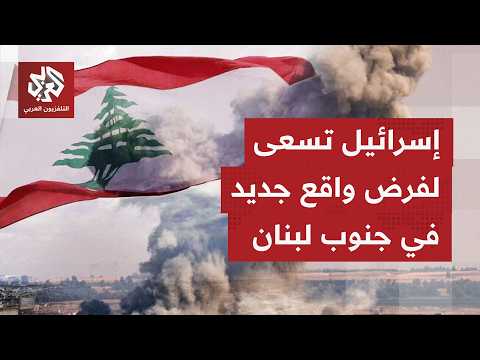 عدوان إسرائيلي يتصاعد بجنوب لبنان، وعلى دبلوماسيًا تقترب واشنطن وطهران يوقف الحرب على كل الجبهات