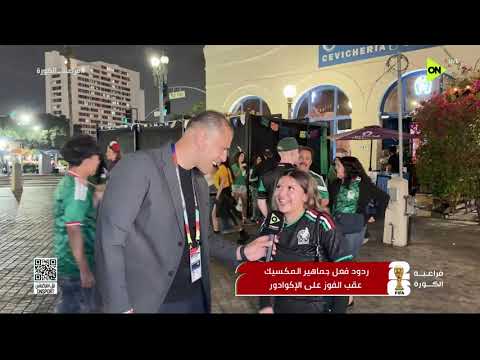 فراعنة الكورة - ردود فعل جماهير المكسيك عقب الفوز على الإكوادر في كأس العالم