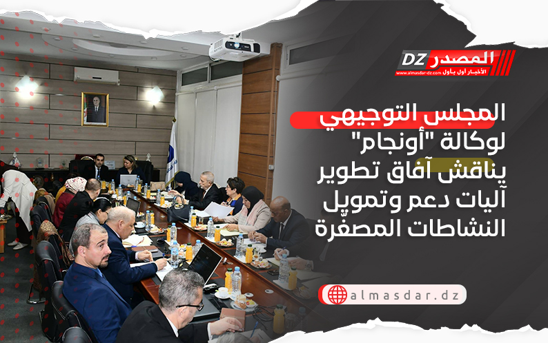 المجلس التوجيهي لوكالة "أونجام" يناقش آفاق تطوير آليات دعم وتمويل النشاطات المصغّرة