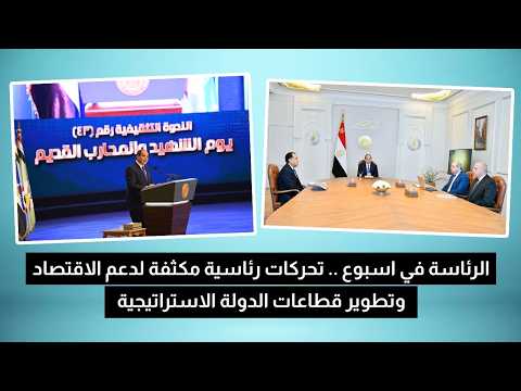 الرئاسة في اسبوع .. تحركات رئاسية مكثفة لدعم الاقتصاد وتطوير قطاعات الدولة الاستراتيجية