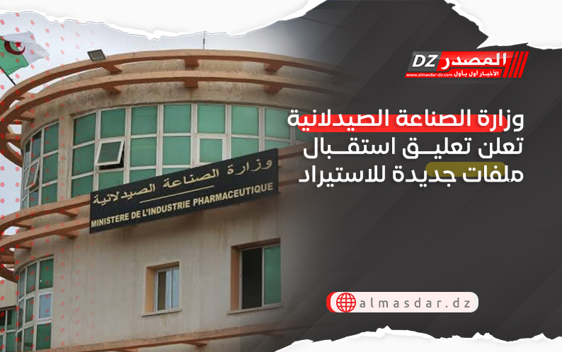 وزارة الصناعة الصيدلانية تعلن تعليق استقبال ملفات جديدة للاستيراد