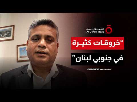 نائب المتحدث باسم يونيفيل للقاهرة الإخبارية: خروقات كثيرة في منطقة الناقورة جنوبي لبنان