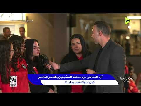 World Cup 2026 - أراء الجماهير من منطقة المشجعين بالتجمع الخامس قبل مباراة مصر وبلجيكا