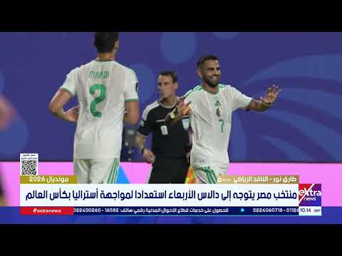 الناقد الرياضي طارق نور يتحدث عن استعداد منتخب مصر لمواجهة أستراليا في كأس العالم