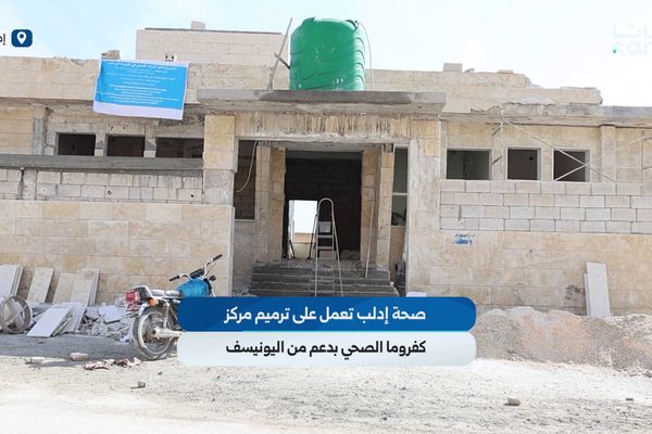مديرية صحة إدلب تعمل على ترميم مركز كفروما الصحي بدعم من اليونيسف