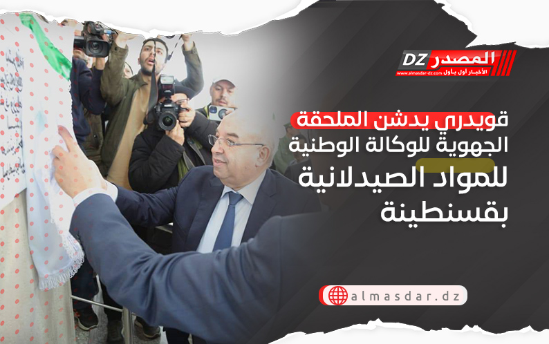 قويدري يدشن الملحقة الجهوية للوكالة الوطنية للمواد الصيدلانية بقسنطينة