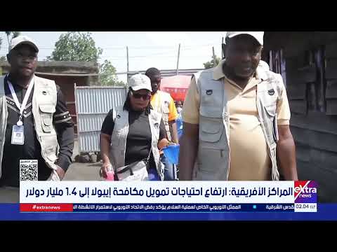 المراكز الأفريقية: ارتفاع احتياجات تمويل مكافحة إيبولا إلى 1.4 مليار دولار