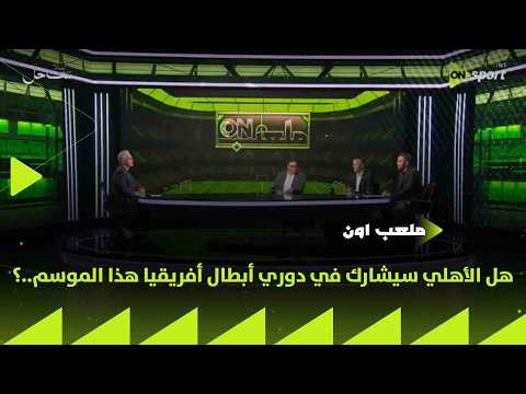 ملعب ON - هل الأهلي سيشارك في دوري أبطال أفريقيا هذا الموسم..؟