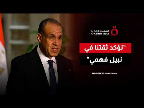 وزير الخارجية المصري: نؤكد ثقتنا الكاملة في ترشيح نبيل فهمي لمنصب الأمين العام لجامعة الدول العربية