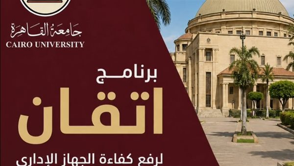رئيس جامعة القاهرة: تدريب 502 من القيادات والعاملين ضمن برنامج إتقان