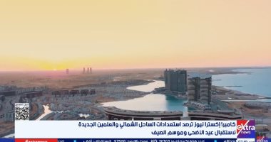 كاميرا إكسترا نيوز ترصد الاستعدادات المكثفة بالعلمين الجديدة لاستقبال عيد الأضحى وموسم الصيف