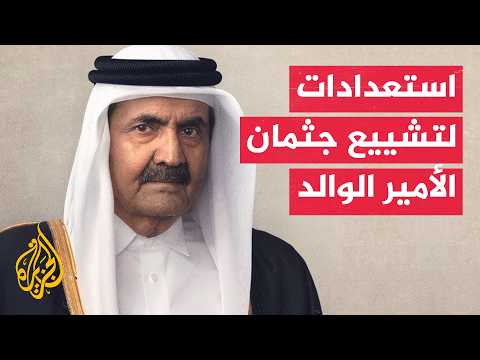 قطر تستعد لتشييع الأمير الوالد وسط إجراءات تنظيمية ومشاركة جماهيرية واسعة
