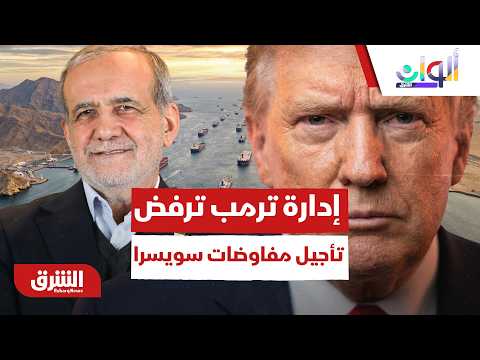 خاص "الشرق".. إدارة ترمب ترفض تأجيل مفاوضات سويسرا لهذا السبب