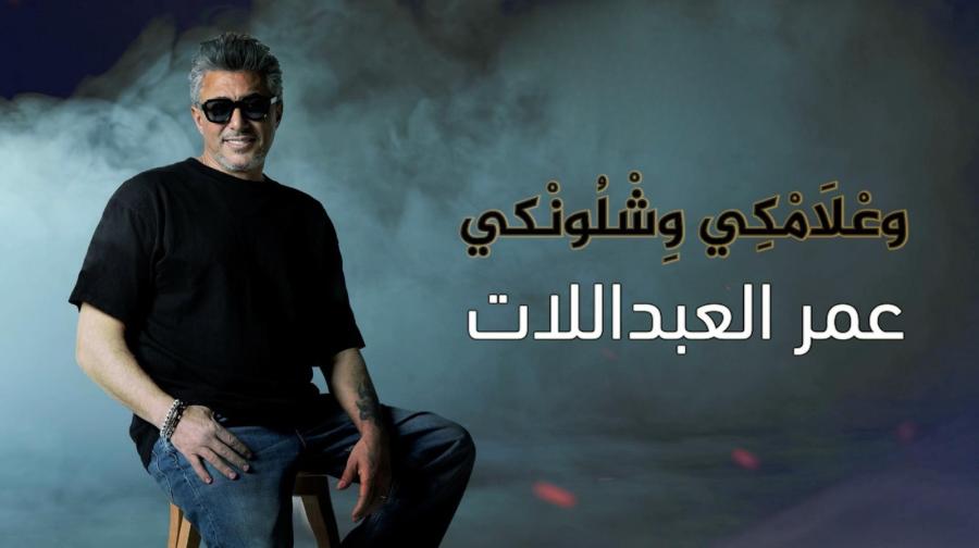 جدل واسع حول أغنية عمر العبداللات .. “علامكي وشلونكي”