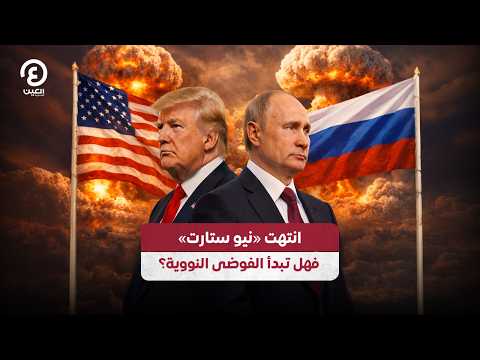 انتهت «نيو ستارت».. فهل تبدأ الفوضى النووية؟