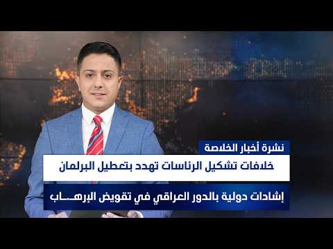 خلافات تشكيل الرئاسات تهدد بتعطيل البرلمان، وملفات أخرى في نشرة الخلاصة