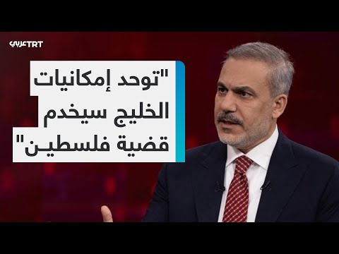 هاكان فيدان للعالم العربي: توحد إمكانيات دول الخليج سيخدم القضية الفلسطينية كثيراً